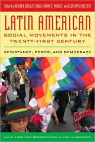 Latin American Social Movements in the Twenty-first Century: Resistance, Power, and Democracy / Edition 1