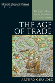Title: The Age of Trade: The Manila Galleons and the Dawn of the Global Economy, Author: Arturo Giraldez