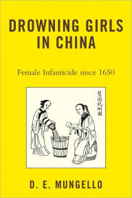Title: Drowning Girls in China: Female Infanticide in China since 1650, Author: D. E. Mungello author of The Great Encounter of China and the West