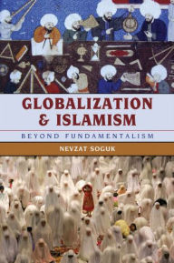Title: Globalization and Islamism: Beyond Fundamentalism, Author: Nevzat Soguk
