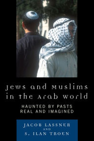 Title: Jews and Muslims in the Arab World: Haunted by Pasts Real and Imagined, Author: Jacob Lassner