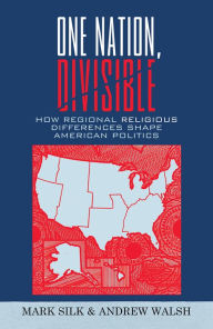 Title: One Nation, Divisible: How Regional Religious Differences Shape American Politics, Author: Mark Silk