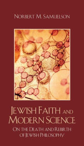 Title: Jewish Faith and Modern Science: On the Death and Rebirth of Jewish Philosophy, Author: Norbert M. Samuelson