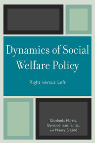 Title: Dynamics of Social Welfare Policy: Right versus Left / Edition 1, Author: Gardenia Harris