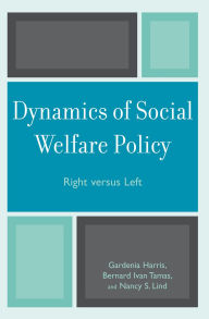 Title: Dynamics of Social Welfare Policy: Right versus Left / Edition 1, Author: Gardenia Harris