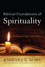 Title: Biblical Foundations of Spirituality: Touching a Finger to the Flame, Author: Barbara E. Bowe