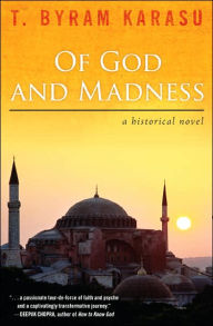 Title: Of God and Madness: A Historical Novel, Author: T. Byram Karasu M.D.