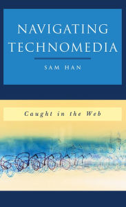 Title: Navigating Technomedia: Caught in the Web, Author: Sam Han