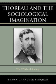 Title: Thoreau and the Sociological Imagination: The Wilds of Society, Author: Shawn Chandler Bingham