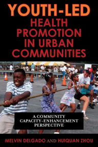 Title: Youth-Led Health Promotion in Urban Communities: A Community Capacity-Enrichment Perspective, Author: Melvin Delgado
