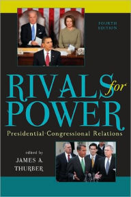 Rivals for Power: Presidential-Congressional Relations / Edition 4