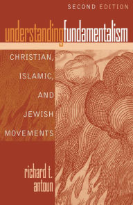 Title: Understanding Fundamentalism: Christian, Islamic, and Jewish Movements / Edition 2, Author: Richard T. Antoun