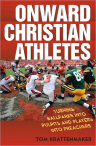Title: Onward Christian Athletes: Turning Ballparks into Pulpits and Players into Preachers, Author: Tom Krattenmaker