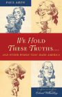 We Hold These Truths...: And Other Words That Made America