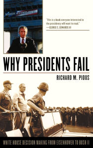 Title: Why Presidents Fail: White House Decision Making from Eisenhower to Bush II, Author: Richard M. Pious