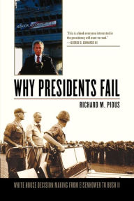 Title: Why Presidents Fail: White House Decision Making from Eisenhower to Bush II, Author: Richard M. Pious