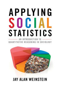 Title: Applying Social Statistics: An Introduction to Quantitative Reasoning in Sociology, Author: Jay Alan Weinstein