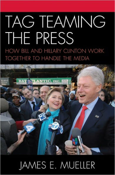 Tag Teaming the Press: How Bill and Hillary Clinton Work Together to Handle the Media