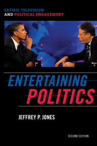 Title: Entertaining Politics: Satiric Television and Political Engagement / Edition 2, Author: Jeffrey P. Jones