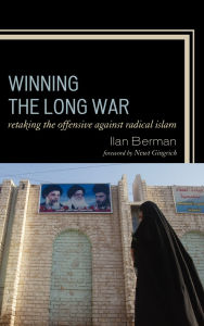Title: Winning the Long War: Retaking the Offensive against Radical Islam, Author: Ilan Berman