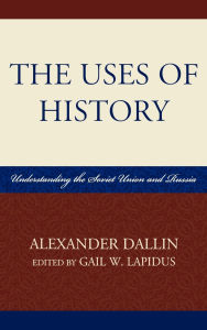 Title: The Uses of History: Understanding the Soviet Union and Russia, Author: Alexander Dallin