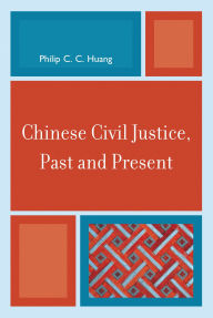 Title: Chinese Civil Justice, Past and Present, Author: Philip C. C. Huang