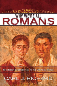 Title: Why We're All Romans: The Roman Contribution to the Western World, Author: Carl J. Richard