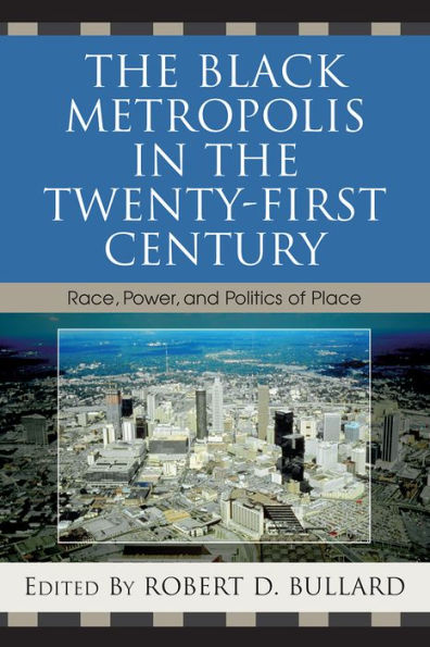 The Black Metropolis in the Twenty-First Century: Race, Power, and Politics of Place