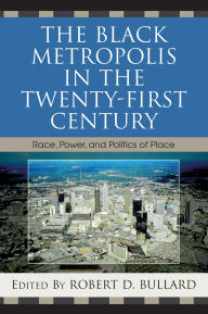 Title: The Black Metropolis in the Twenty-First Century: Race, Power, and Politics of Place, Author: Angela Glover Blackwell