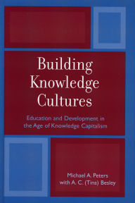 Title: Building Knowledge Cultures: Education and Development in the Age of Knowledge Capitalism, Author: Michael A. Peters