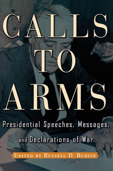 Calls to Arms: Presidential Speeches, Messages, and Declarations of War