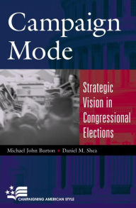 Title: Campaign Mode: Strategic Vision in Congressional Elections, Author: Michael John Burton Ohio University