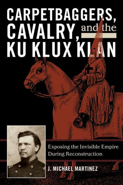 Carpetbaggers, Cavalry, and the Ku Klux Klan: Exposing the Invisible Empire During Reconstruction