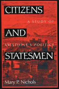Title: Citizens and Statesmen: A Study of Aristotle's Politics, Author: Mary P. Nichols