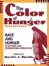 Title: The Color of Hunger: Race and Hunger in National and International Perspective, Author: David L.L. Shields