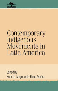 Title: Contemporary Indigenous Movements in Latin America, Author: Erick D. Langer