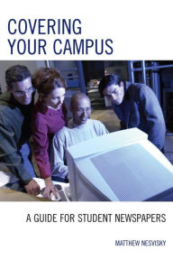Title: Covering Your Campus: A Guide for Student Newspapers, Author: Matt Nesvisky