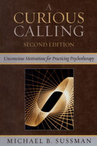 Title: A Curious Calling: Unconscious Motivations for Practicing Psychotherapy, Author: Michael Sussman author of the visionary novel