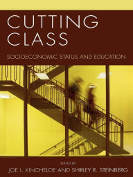 Title: Cutting Class: Socioeconomic Status and Education, Author: Joe L. Kincheloe
