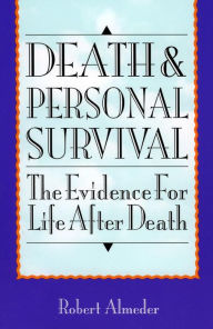 Title: Death and Personal Survival: The Evidence for Life After Death, Author: Robert Almeder Georgia State University