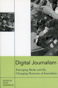 Title: Digital Journalism: Emerging Media and the Changing Horizons of Journalism, Author: Kevin Kawamoto