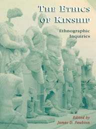 Title: The Ethics of Kinship: Ethnographic Inquiries, Author: James Faubion