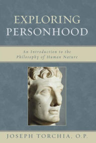 Title: Exploring Personhood: An Introduction to the Philosophy of Human Nature, Author: Joseph Torchia