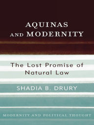 Title: Aquinas and Modernity: The Lost Promise of Natural Law, Author: Shadia B. Drury