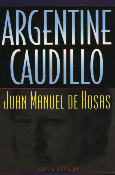 Argentine Caudillo: Juan Manuel de Rosas