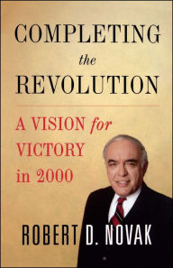 Title: Completing the Revolution: A Vision for Victory in 2000, Author: Robert D. Novak