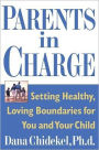 Parents in Charge: Setting Healthy, Loving Boundaries for You and Your Child