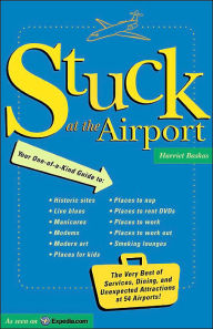 Stuck at the Airport: The Very Best of Services, Dining, and Unexpected Attractions for Travelers