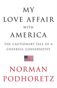 Title: My Love Affair with America: The Cautionary Tale of a Cheerful Conservative, Author: Norman Podhoretz