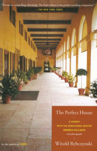 Title: The Perfect House: A Journey with Renaissance Master Andrea Palladio, Author: Witold Rybczynski